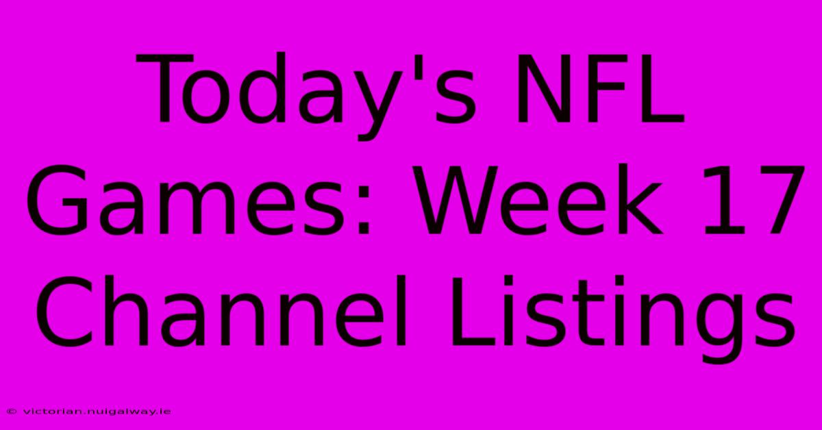 Today's NFL Games: Week 17 Channel Listings