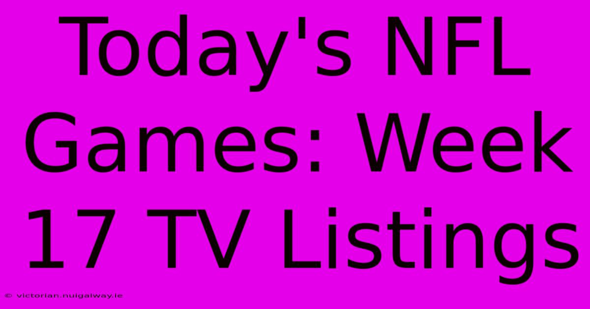 Today's NFL Games: Week 17 TV Listings