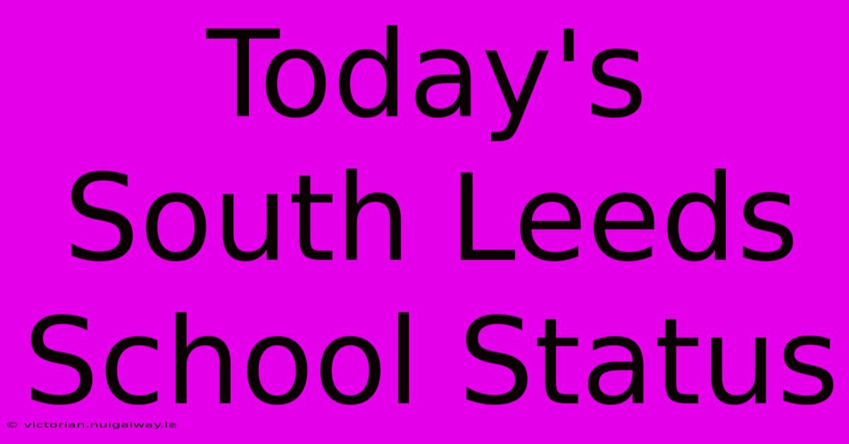 Today's South Leeds School Status