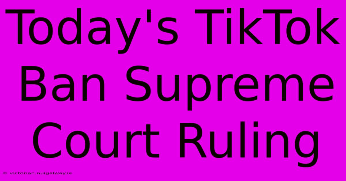 Today's TikTok Ban Supreme Court Ruling