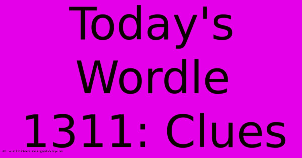 Today's Wordle 1311: Clues