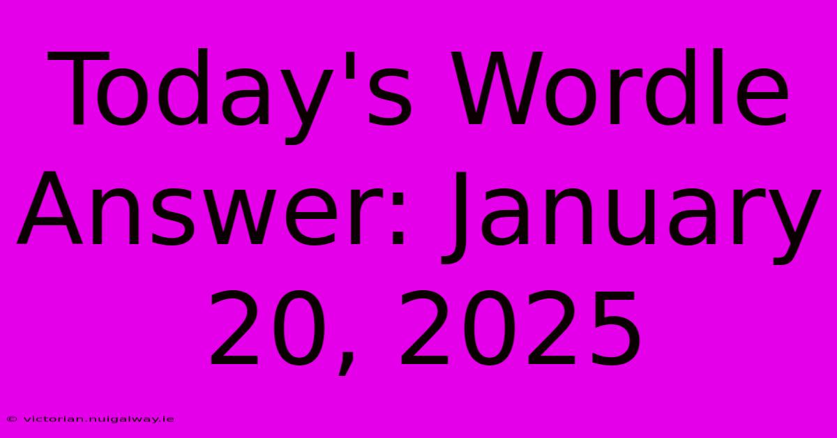 Today's Wordle Answer: January 20, 2025