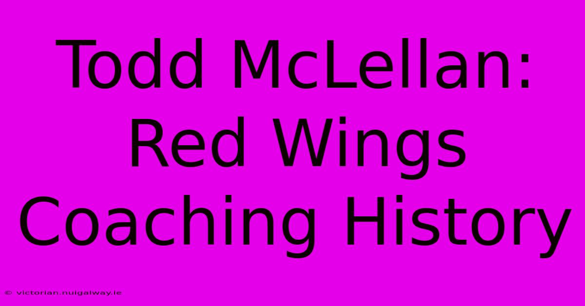 Todd McLellan: Red Wings Coaching History