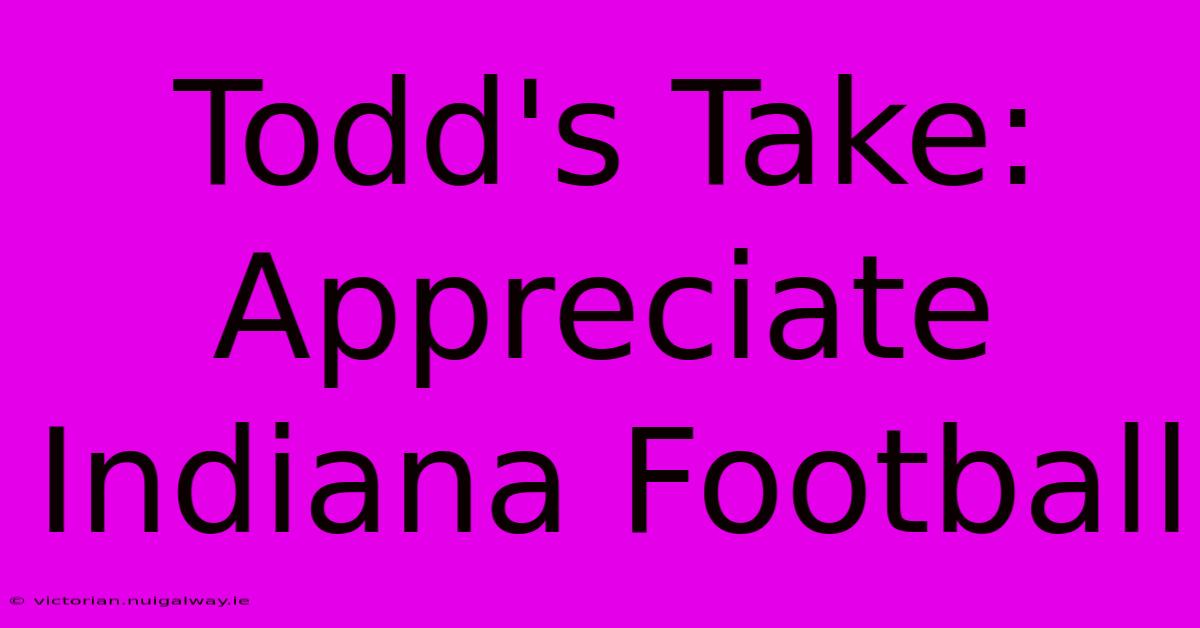 Todd's Take: Appreciate Indiana Football