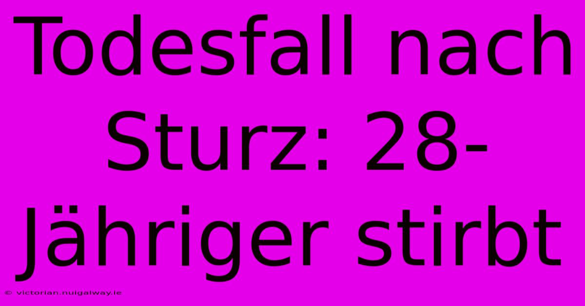 Todesfall Nach Sturz: 28-Jähriger Stirbt