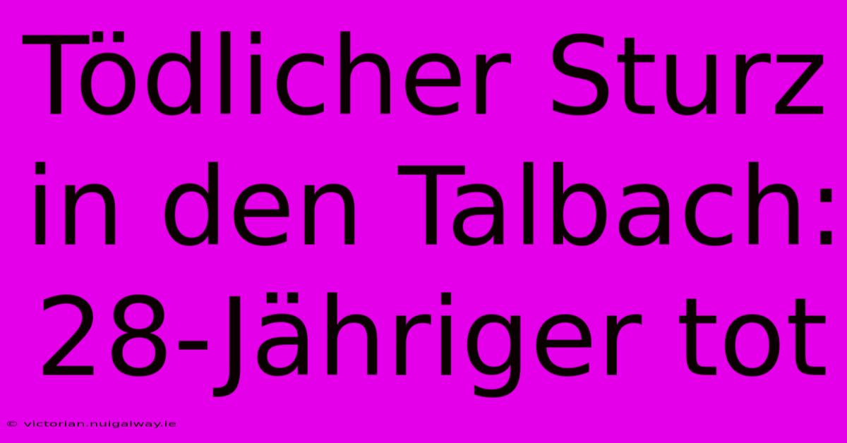 Tödlicher Sturz In Den Talbach: 28-Jähriger Tot 