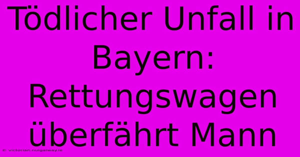 Tödlicher Unfall In Bayern: Rettungswagen Überfährt Mann 