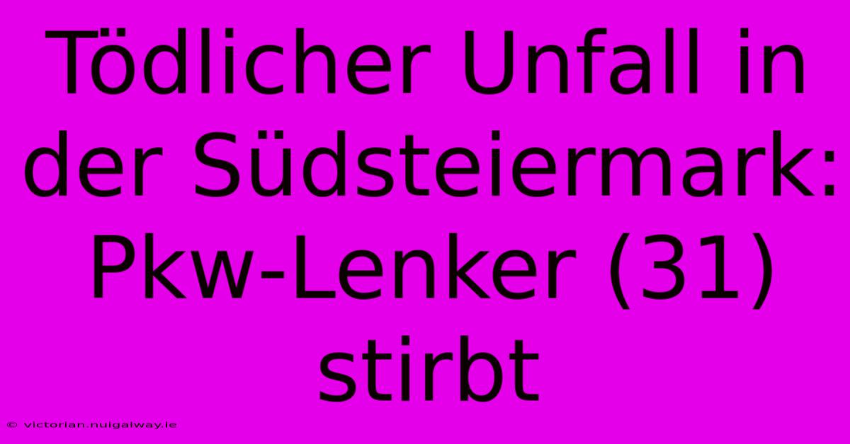 Tödlicher Unfall In Der Südsteiermark: Pkw-Lenker (31) Stirbt