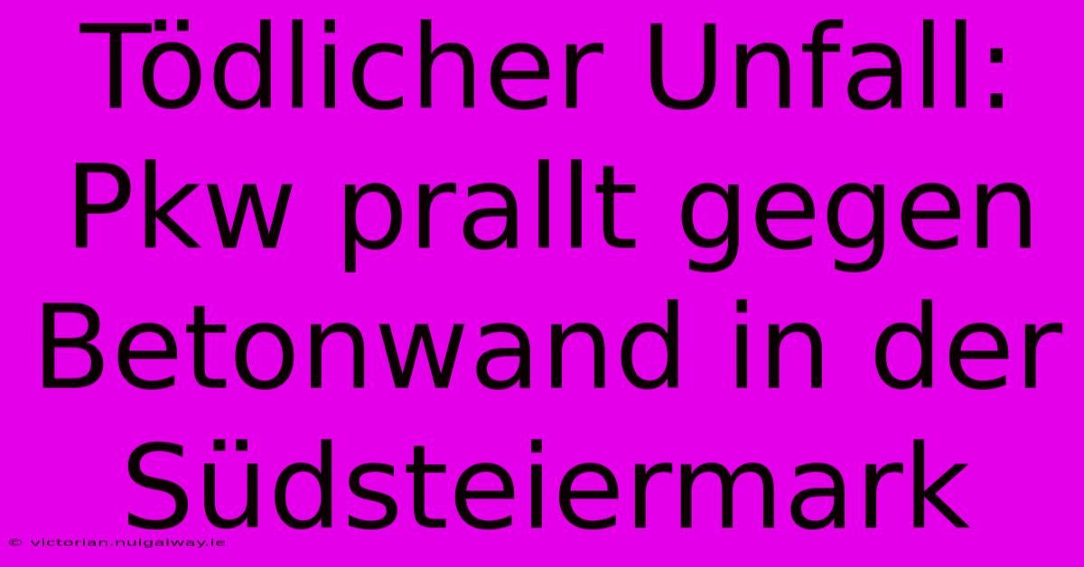 Tödlicher Unfall: Pkw Prallt Gegen Betonwand In Der Südsteiermark