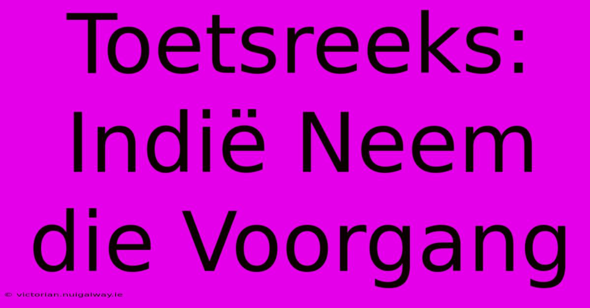 Toetsreeks: Indië Neem Die Voorgang