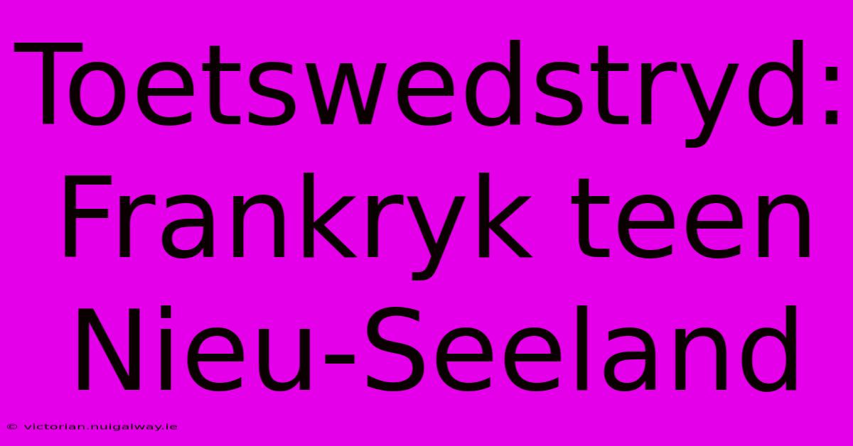 Toetswedstryd: Frankryk Teen Nieu-Seeland