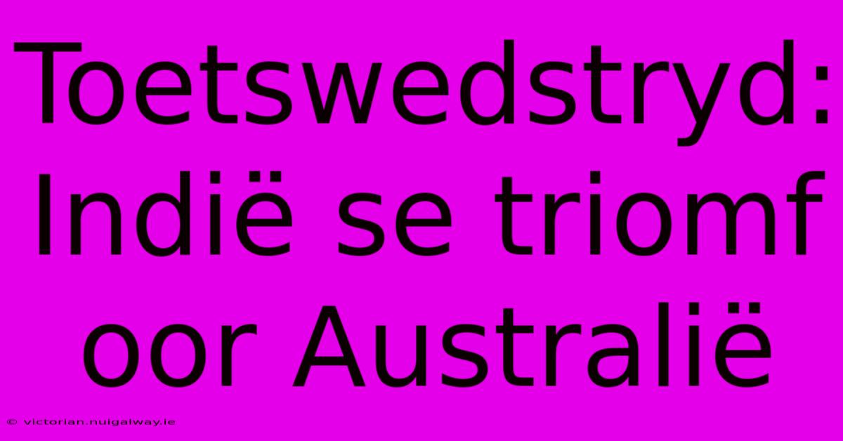 Toetswedstryd: Indië Se Triomf Oor Australië