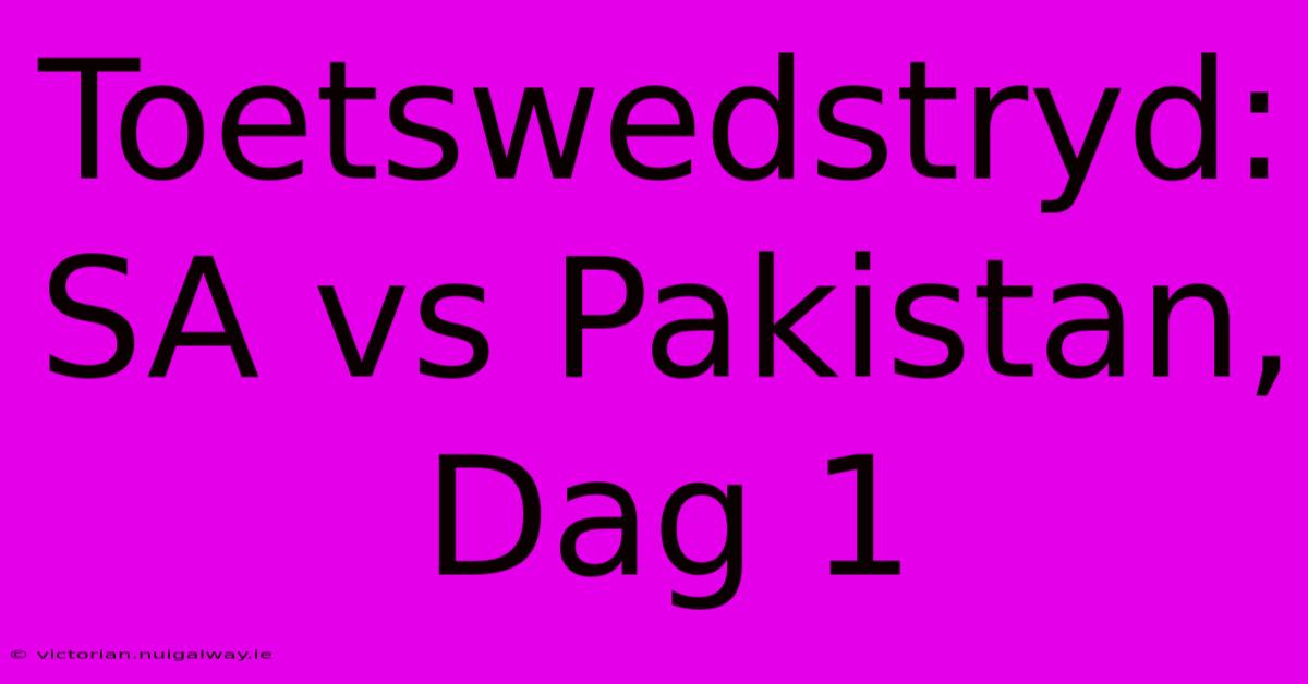 Toetswedstryd: SA Vs Pakistan, Dag 1