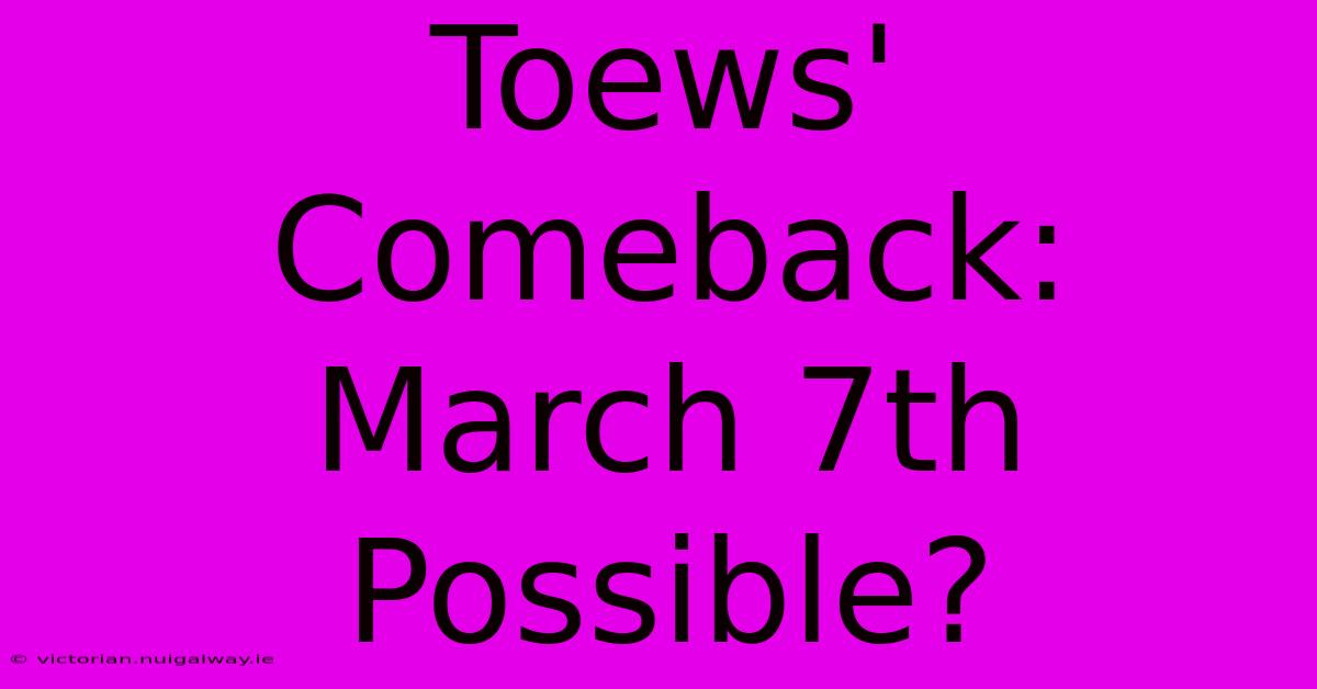 Toews' Comeback: March 7th Possible?