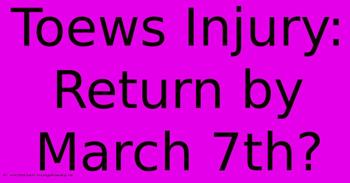 Toews Injury: Return By March 7th?