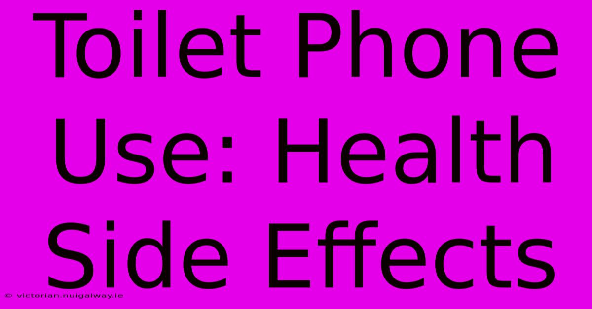 Toilet Phone Use: Health Side Effects