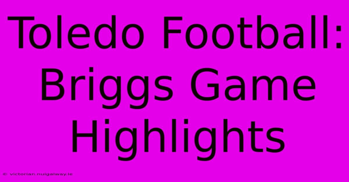 Toledo Football: Briggs Game Highlights