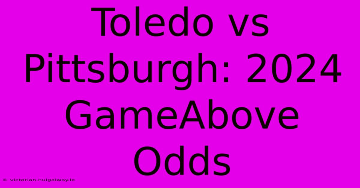 Toledo Vs Pittsburgh: 2024 GameAbove Odds