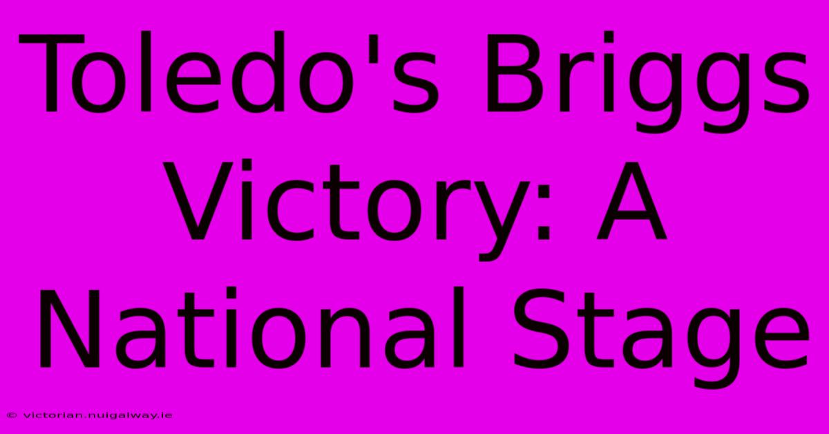 Toledo's Briggs Victory: A National Stage