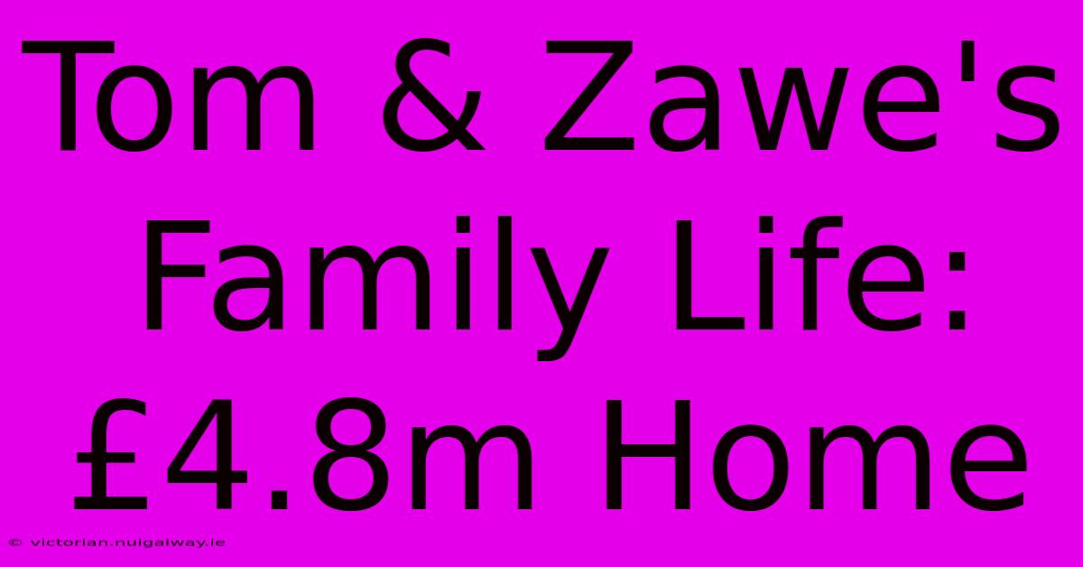 Tom & Zawe's Family Life: £4.8m Home