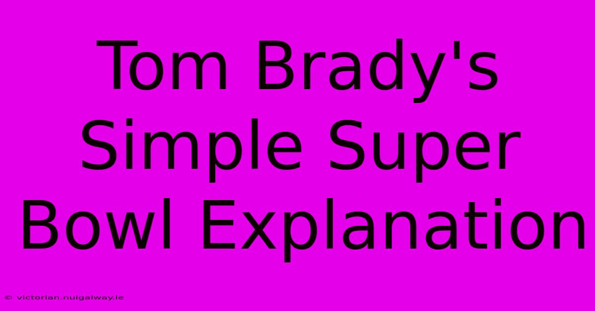 Tom Brady's Simple Super Bowl Explanation