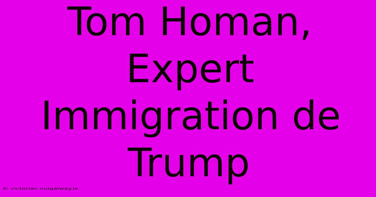 Tom Homan, Expert Immigration De Trump