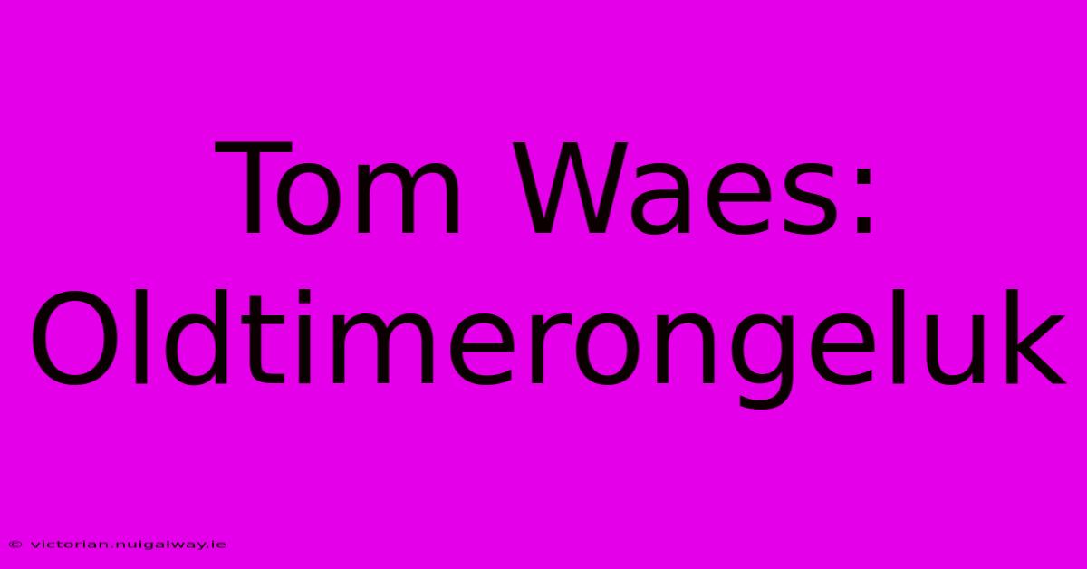 Tom Waes: Oldtimerongeluk