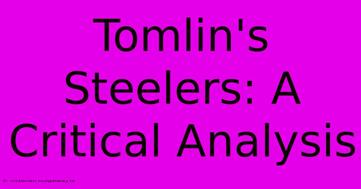 Tomlin's Steelers: A Critical Analysis