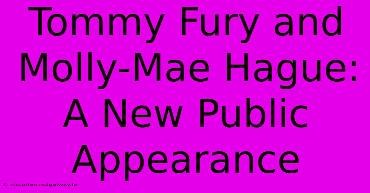 Tommy Fury And Molly-Mae Hague: A New Public Appearance