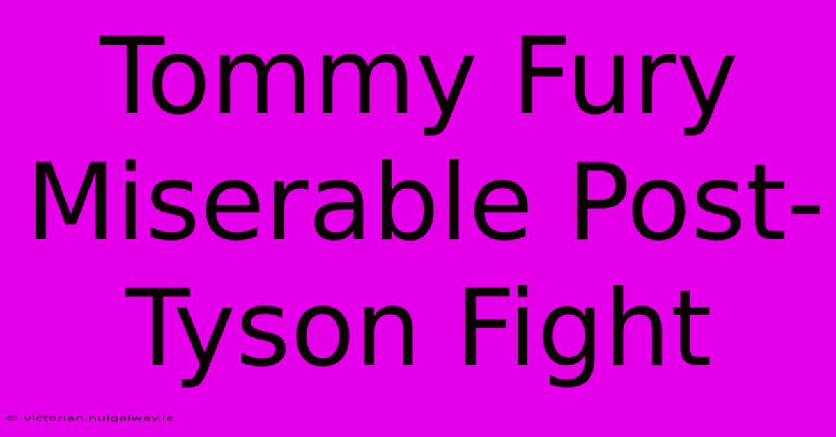 Tommy Fury Miserable Post-Tyson Fight