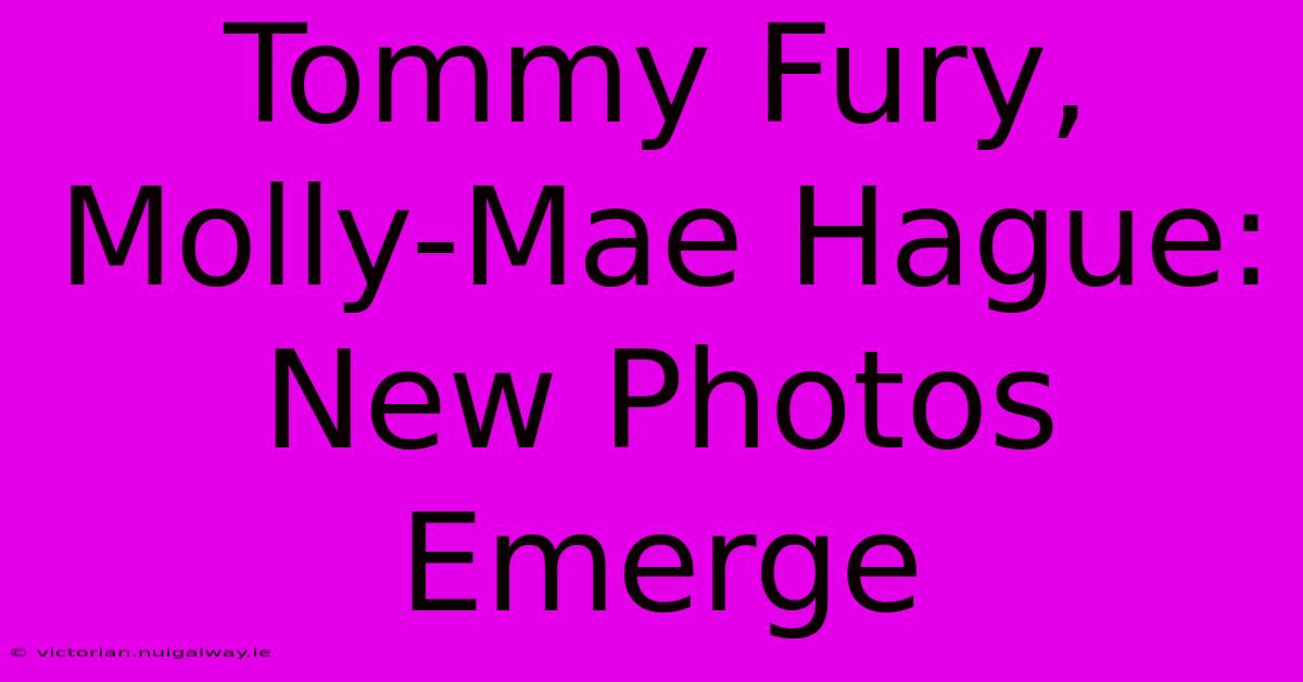 Tommy Fury, Molly-Mae Hague: New Photos Emerge