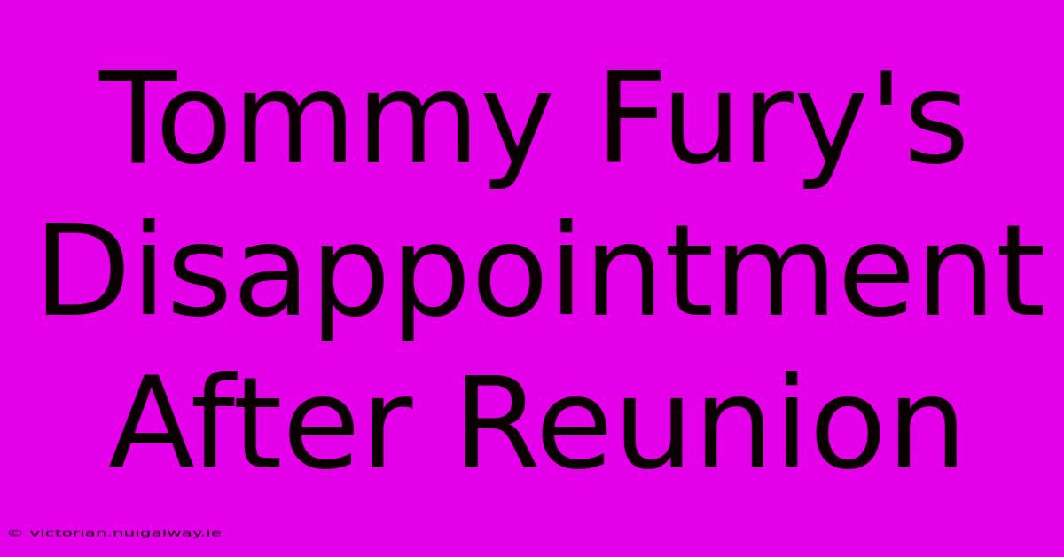 Tommy Fury's Disappointment After Reunion