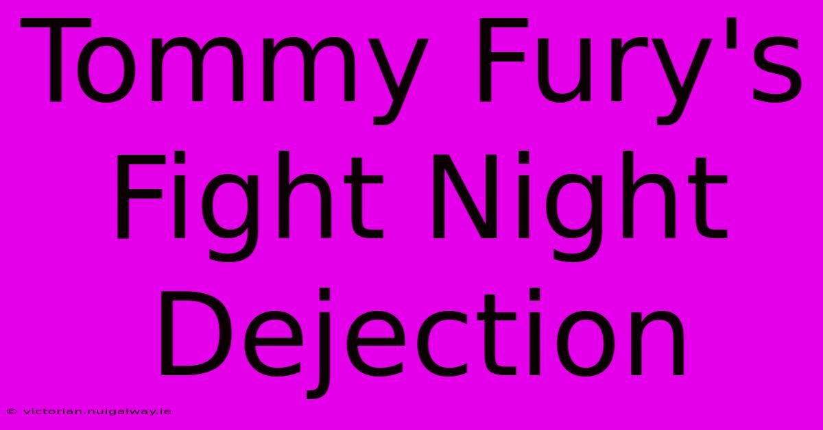 Tommy Fury's Fight Night Dejection