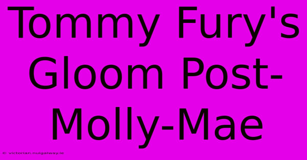 Tommy Fury's Gloom Post-Molly-Mae