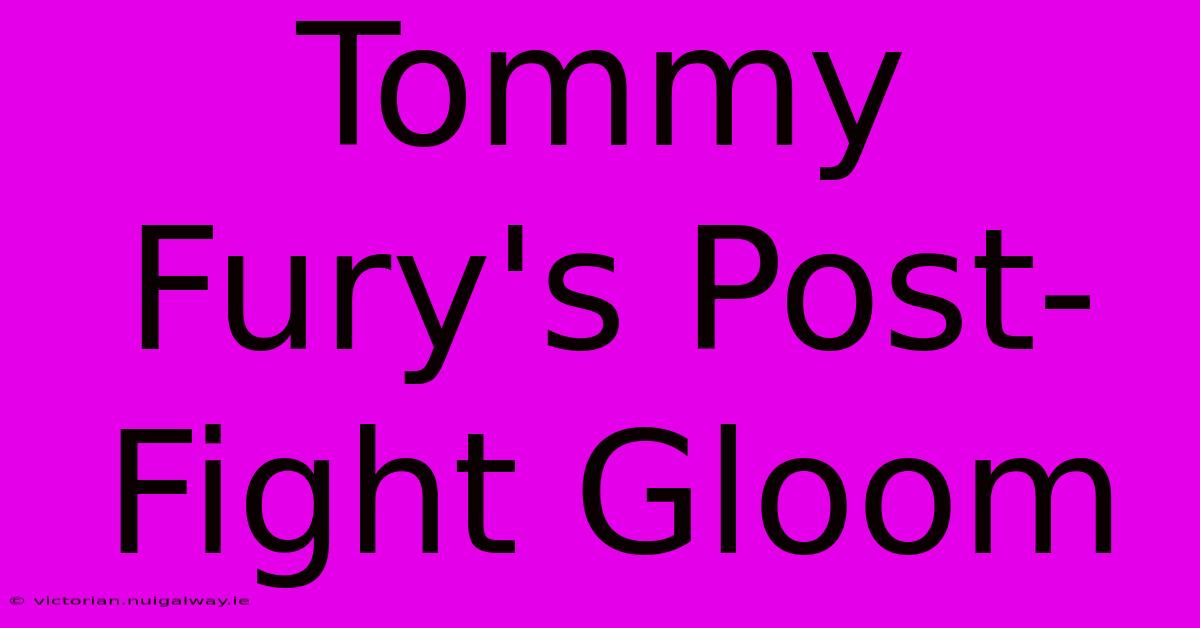 Tommy Fury's Post-Fight Gloom