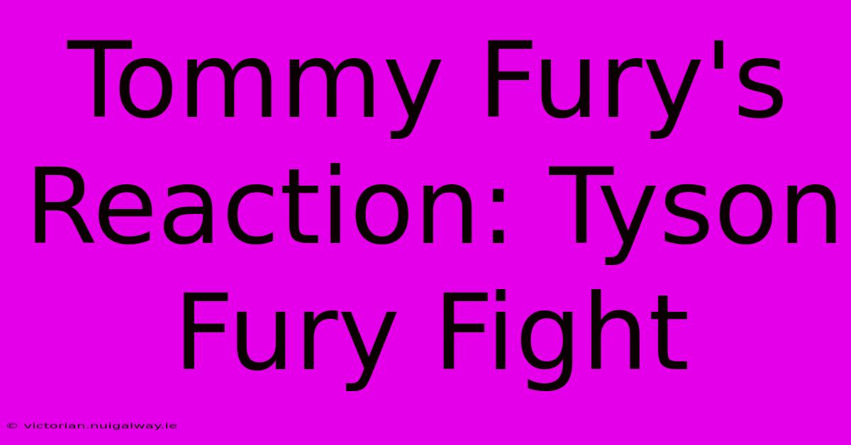 Tommy Fury's Reaction: Tyson Fury Fight