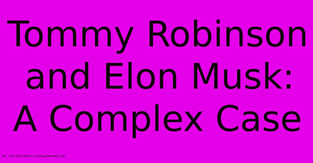 Tommy Robinson And Elon Musk: A Complex Case