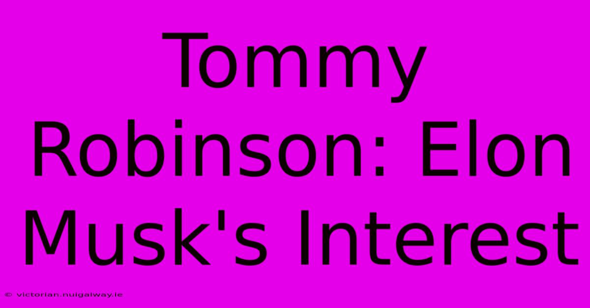 Tommy Robinson: Elon Musk's Interest