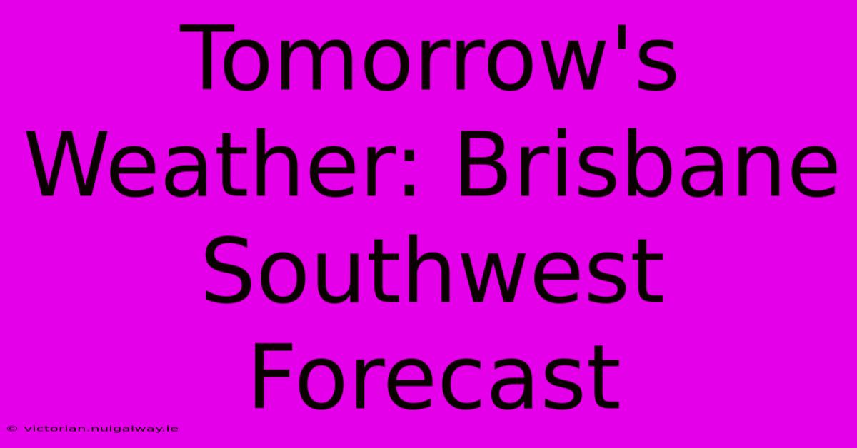 Tomorrow's Weather: Brisbane Southwest Forecast