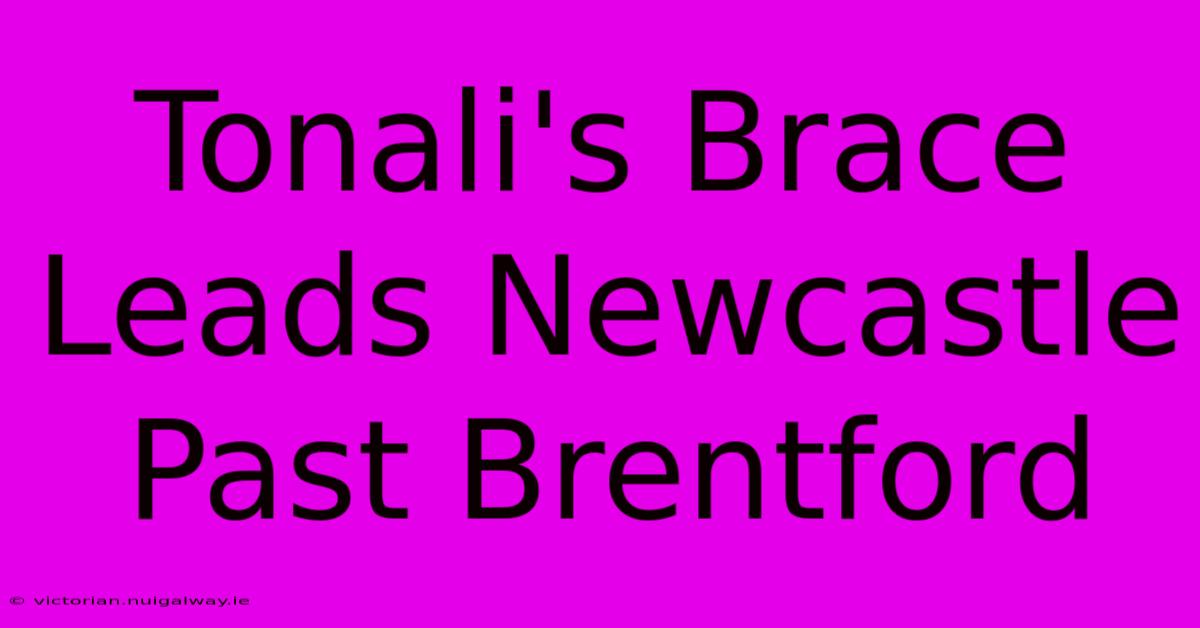 Tonali's Brace Leads Newcastle Past Brentford