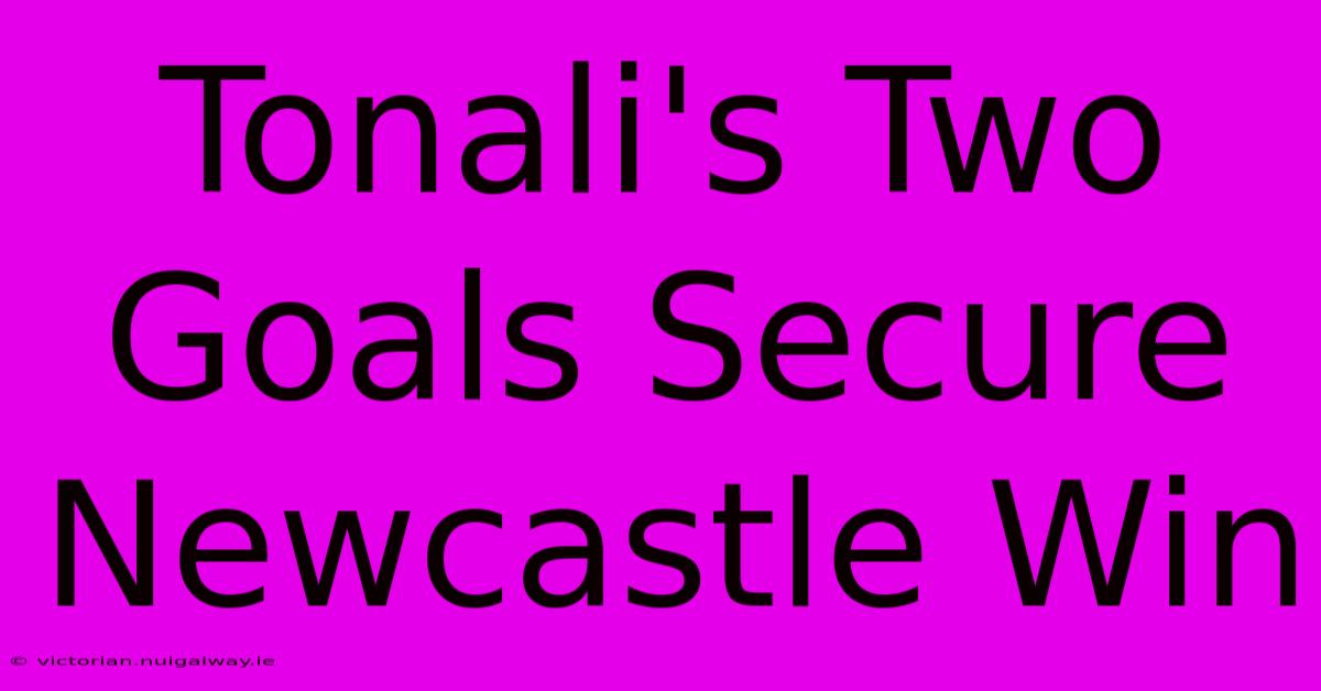 Tonali's Two Goals Secure Newcastle Win