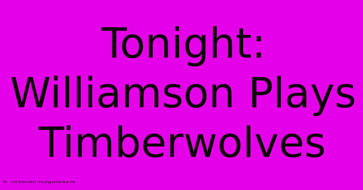 Tonight: Williamson Plays Timberwolves