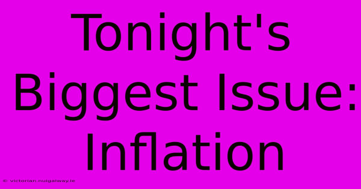 Tonight's Biggest Issue: Inflation