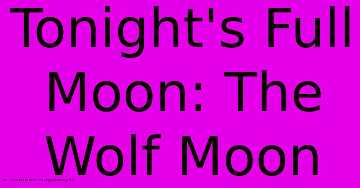 Tonight's Full Moon: The Wolf Moon