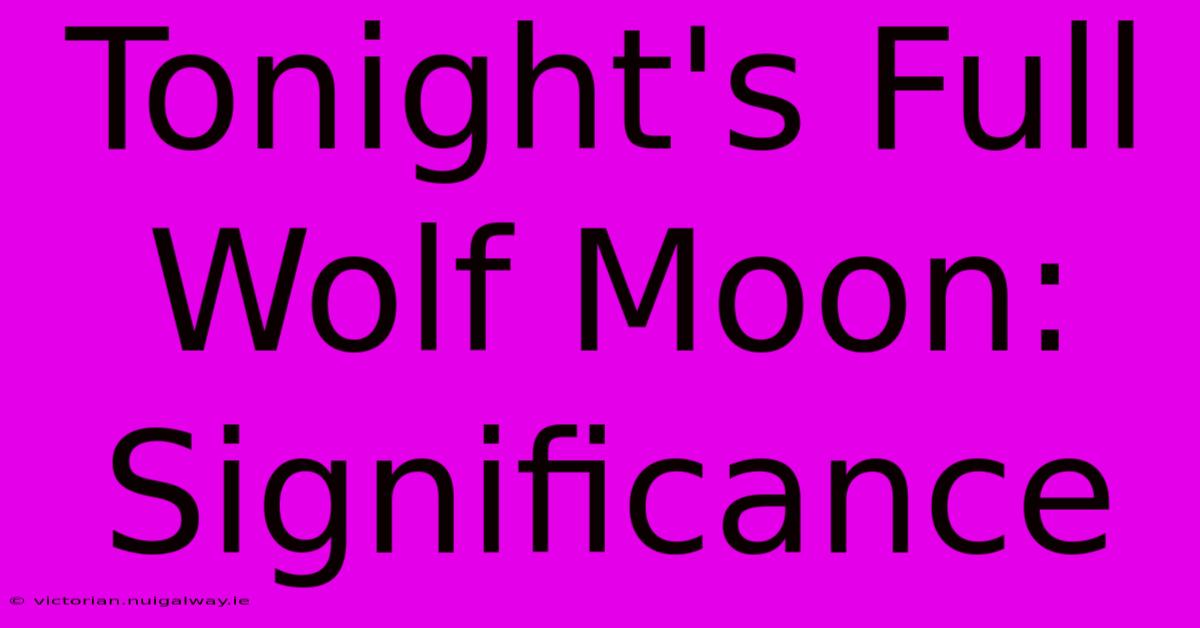 Tonight's Full Wolf Moon: Significance