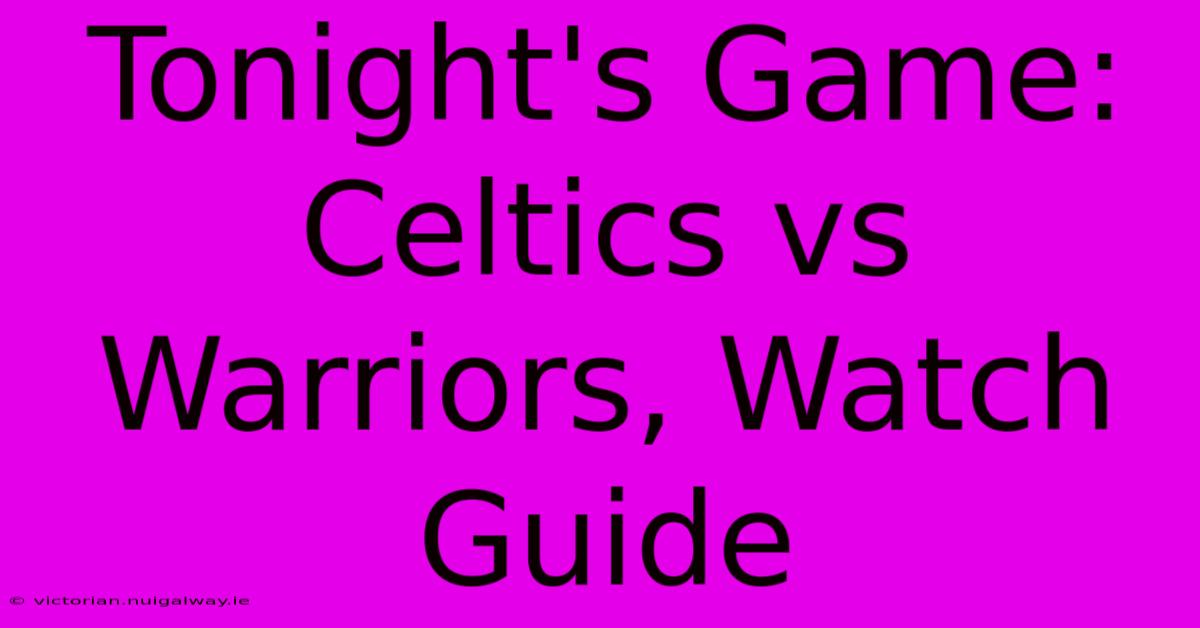 Tonight's Game: Celtics Vs Warriors, Watch Guide 