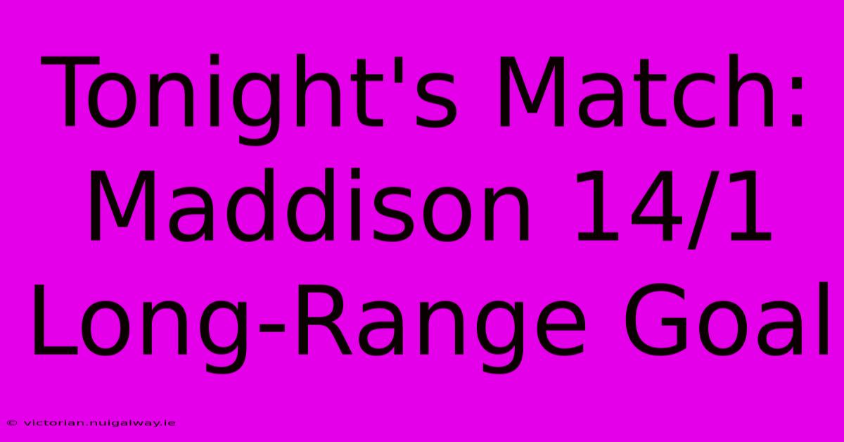 Tonight's Match: Maddison 14/1 Long-Range Goal