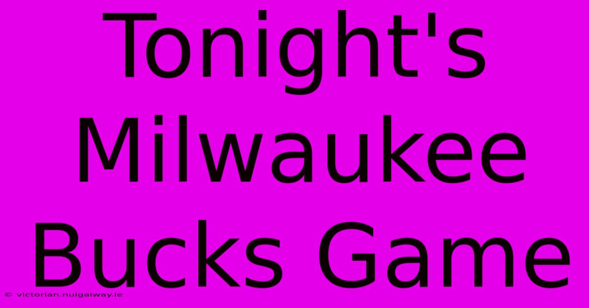 Tonight's Milwaukee Bucks Game