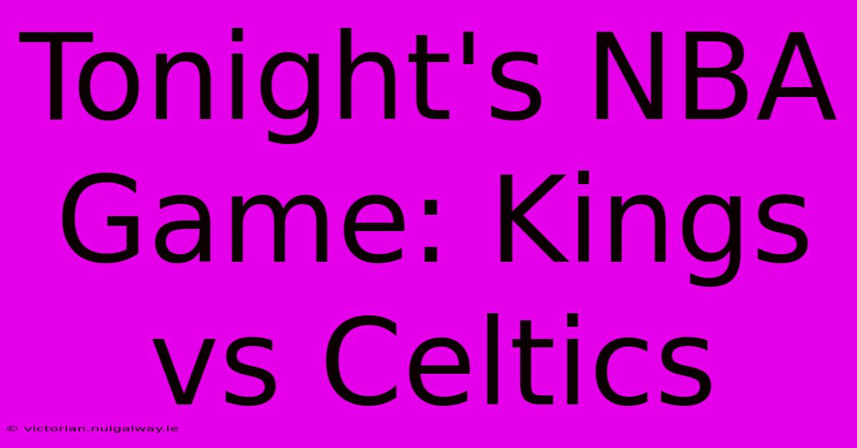 Tonight's NBA Game: Kings Vs Celtics