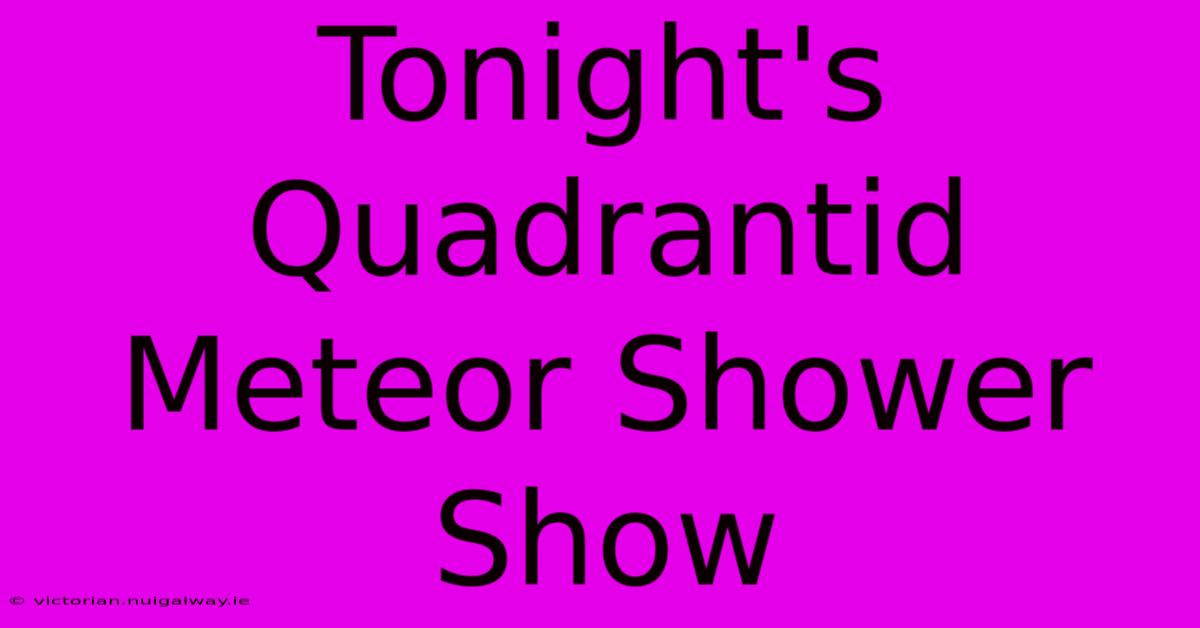 Tonight's Quadrantid Meteor Shower Show